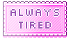 always tired.